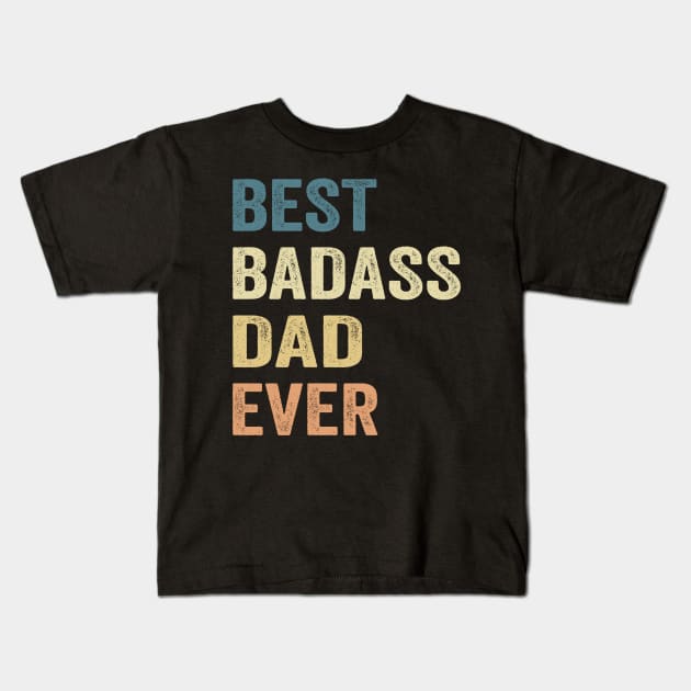 Best Badass Dad Ever Vintage Happy Father's day Kids T-Shirt by SuperMama1650